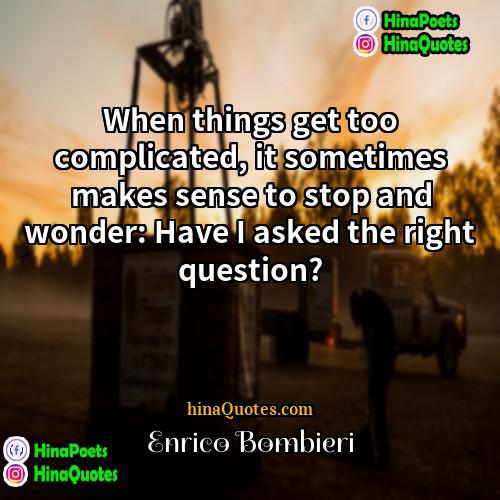 Enrico Bombieri Quotes | When things get too complicated, it sometimes